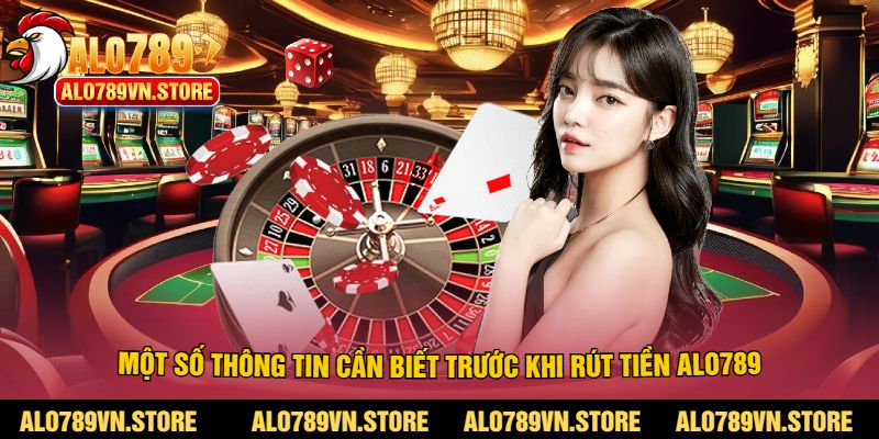 Một số thông tin cần biết trước khi rút tiền alo789