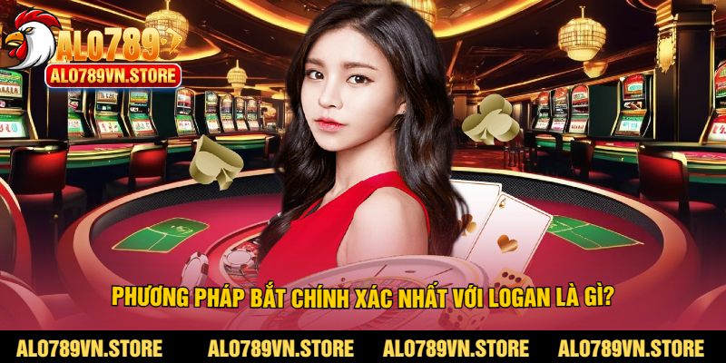 Phương pháp bắt chính xác nhất với logan là gì?