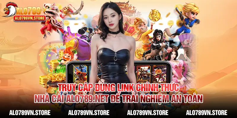 Truy cập đúng link chính thức nhà cái Alo789.net để trải nghiệm an toàn